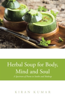 Herbal Soup for Body, Mind and Soul : A Spectrum of Poems to Soothe and Shakeup