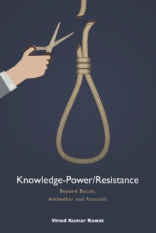 Knowledge-Power/Resistance : Beyond Bacon, Ambedkar and Foucault