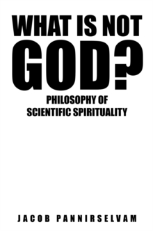 What Is Not God? : Philosophy of Scientific Spirituality