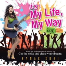 It's My Life My Way : Cut the Noise and Chase Your Dreams