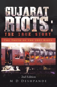 Gujarat Riots: the True Story : The Truth of the 2002 Riots