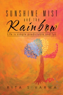 Sunshine Mist and the Rainbow : Life Is Simple Predictable and Fun