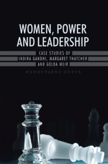 Women, Power and Leadership: : Case Studies of Indira Gandhi, Margaret Thatcher and Golda Meir