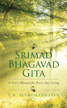 Srimad Bhagavad Gita : A User'S Manual for Every Day Living