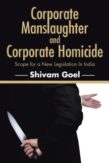 Corporate Manslaughter and Corporate Homicide : Scope for a New Legislation in India