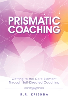 Prismatic Coaching : Getting to the Core Element Through  Self-Directed Coaching