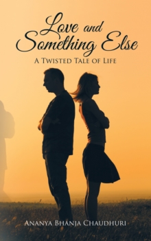 Love and Something Else : A Twisted Tale of Life