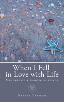 When I Fell in Love with Life : Musings of a Cancer Survivor