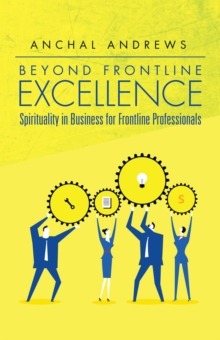 Beyond Frontline Excellence : Spirituality in Business for Frontline Professionals