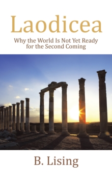 Laodicea : Why the World Is Not yet Ready for the Second Coming