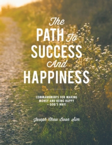 The Path to Success and Happiness : Commandments for Making Money and Being Happy - God'S Way