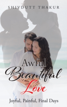 Awful Beautiful Love : Joyful, Painful, Final Days