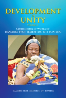 Development in Unity Volume Two : Compendium of Works of Daasebre Prof. (Emeritus) Oti Boateng