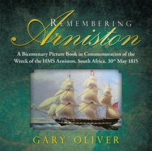 Remembering Arniston : A Bicentenary Picture Book in Commemoration of the Wreck of the Hms Arniston, South Africa, 30Th May 1815