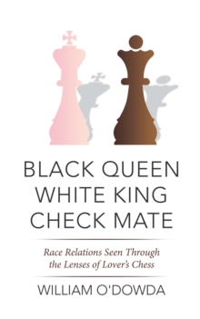 Black Queen White King Check Mate : Race Relations Seen Through the Lenses of Lover'S Chess