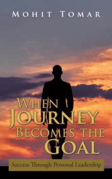 When Journey Becomes the Goal : Success Through Personal Leadership