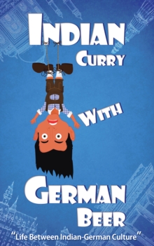 Indian Curry with German Beer : Life Between Indian-German Culture