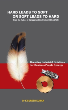 Hard Leads to Soft or Soft Leads to Hard : Decoding Industrial Relations for Business-People Synergy