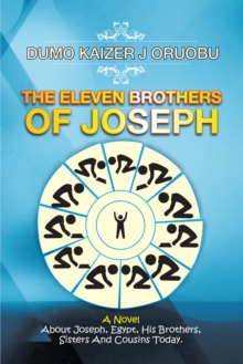 The Eleven Brothers of Joseph : A Novel About Joseph, Egypt, His Brothers, Sisters and Cousins Today.