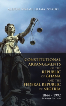 Constitutional Arrangements of the Republic of Ghana and the Federal Republic of Nigeria : 1844 - 1992 Fourth Edition