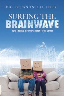 Surfing the Brainwave : How I Tuned My Son'S Brain-For Good!