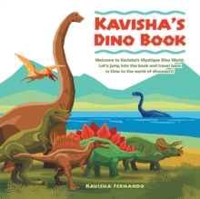 Kavisha'S Dino Book : Welcome to Kavisha'S Mystique Dino World. Let'S Jump into the Book and Travel Back in Time to the World of Dinosaurs!