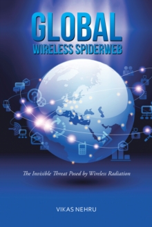 Global Wireless Spiderweb : The Invisible Threat Posed by Wireless Radiation