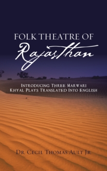 Folk Theatre of Rajasthan : Introducing Three Marwari Khyal Plays Translated into English