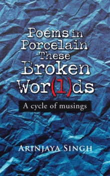 Poems in Porcelain These Broken Wor(L)Ds : A Cycle of Musings