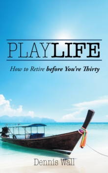 Playlife : How to Retire Before You'Re Thirty