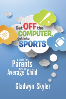 Get off the Computer, Get into Sports : A Guide for Parents with an Average Child