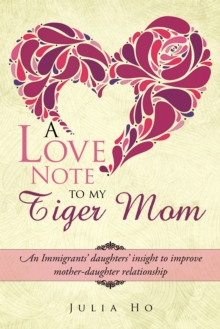 A Love Note to My Tiger Mom : An Immigrants' Daughters' Insight to Improve Mother-Daughter Relationship