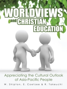 Worldviews and Christian Education : Appreciating the Cultural Outlook of Asia-Pacific People