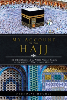 My Account of the Hajj : The Pilgrimage of a White Anglo-Saxon Australian to Mecca and Medina