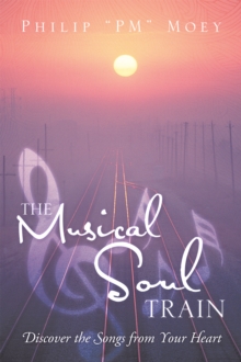 The Musical Soul Train : Discover the Songs from Your Heart