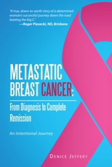 Metastatic Breast Cancer: from Diagnosis to Complete Remission : An Intentional Journey