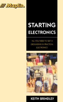 Starting Electronics : All You Need to Get a Grounding in Practical Electronics