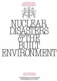 Nuclear Disasters & The Built Environment : A Report to the Royal Institute of British Architects