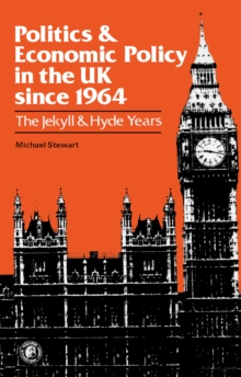 Politics and Economic Policy in the UK Since 1964 : The Jekyll and Hyde Years