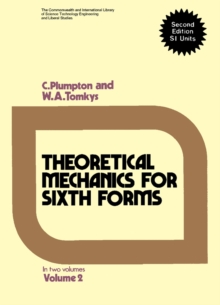 Theoretical Mechanics for Sixth Forms : in Two Volumes