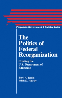 The Politics of Federal Reorganization : Creating the U.S. Department of Education