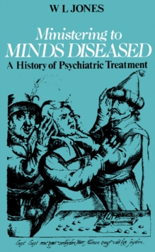 Ministering to Minds Diseased : A History of Psychiatric Treatment