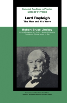 Men of Physics Lord Rayleigh-The Man and His Work : The Commonwealth and International Library: Selected Readings in Physics