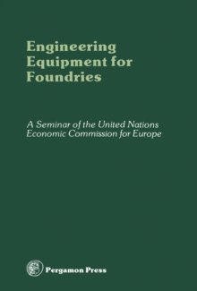 Engineering Equipment for Foundries : Proceedings of the Seminar on Engineering Equipment for Foundries and Advanced Methods of Producing Such Equipment, Organized by the United Nations Economic Commi