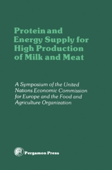 Protein and Energy Supply for High Production of Milk and Meat : Proceedings of a Symposium of the Committee on Agricultural Problems of the Economic Commission for Europe and the Food and Agriculture