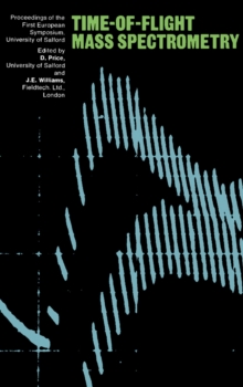 Time-Of-Flight Mass Spectrometry : Based on the Proceedings of the First European Symposium on Time-Of-Flight Mass Spectrometry Held at the University of Salford, July 3-5, 1967