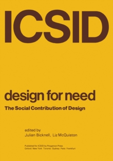 Design for Need, The Social Contribution of Design : An anthology of papers presented to the Symposium at the Royal College of Art, London, April 1976