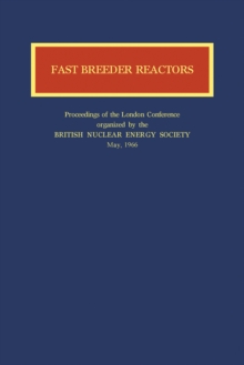 Fast Breeder Reactors : Proceedings of the London Conference on Fast Breeder Reactors Organized by the British Nuclear Energy Society 17Th-19Th May 1966