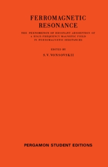 Ferromagnetic Resonance : The Phenomenon of Resonant Absorption of a High-Frequency Magnetic Field in Ferromagnetic Substances