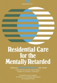 Residential Care for the Mentally Retarded : A Symposium Held at the Middlesex Hospital Medical School on 28th November 1968 Under the Auspices of the Institute for Research Into Mental Retardation, L